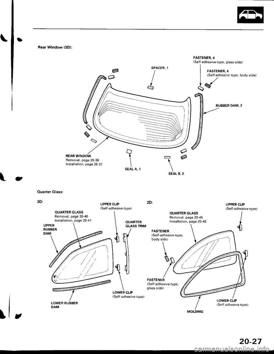 HONDA CIVIC 1999 6.G User Guide b
Rear Window l3Dl:
SPACER,
I
| ,o"r.".". o
{ff**YPe
bodside)
FASTENER,4(Self-adhesive-type, glass side)
RUBBER DAM,2
tIISEAL A, 1
=@
SEAL B, 2
e
Ouarter Glass:
3D:
OUARTER GLASSRemoval, page 20-4 HONDA CIVIC 1999 6.G User Guide b
Rear Window l3Dl:
SPACER,
I
| ,o"r.".". o
{ff**YPe
bodside)
FASTENER,4(Self-adhesive-type, glass side)
RUBBER DAM,2
tIISEAL A, 1
=@
SEAL B, 2
e
Ouarter Glass:
3D:
OUARTER GLASSRemoval, page 20-4