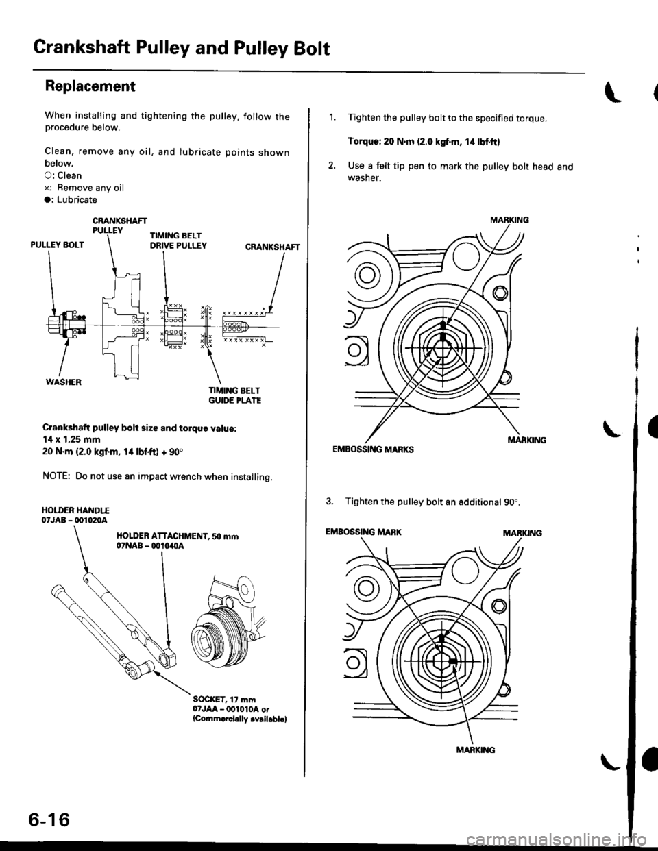 HONDA CIVIC 1998 6.G Workshop Manual Crankshaft Pulley and Pulley Bolt
Replacement
When installing and tightening the pulley. follow theprocedure below,
Clean, remove any oil, and lubricate points shown
below.
O: Clean
x: Bemove any oil
