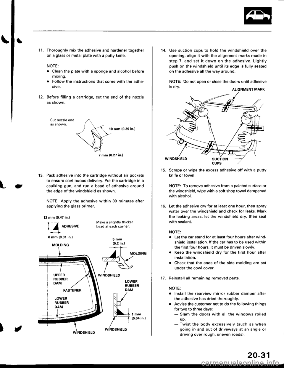 HONDA CIVIC 1996 6.G Workshop Manual 3
11.Thoroughly mix the adhesive and hardener together
on a glass or metal plate with a putty knife.
NOTE:
. Clean the plate with a sponge and alcohol before
mixing.
. Follow the instructions that com