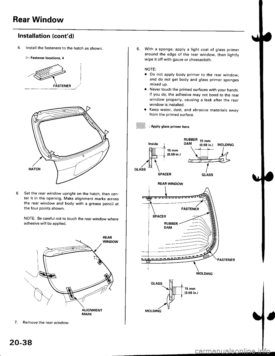 HONDA CIVIC 1999 6.G Workshop Manual Rear Window
Installation (contd)
Install the fasteners to the hatch as snown.
>: Fastener locations, 4
Set the rear window upright on the hatch, then cen-ter it in the opening. Make alignment marks a HONDA CIVIC 1999 6.G Workshop Manual Rear Window
Installation (contd)
Install the fasteners to the hatch as snown.
>: Fastener locations, 4
Set the rear window upright on the hatch, then cen-ter it in the opening. Make alignment marks a