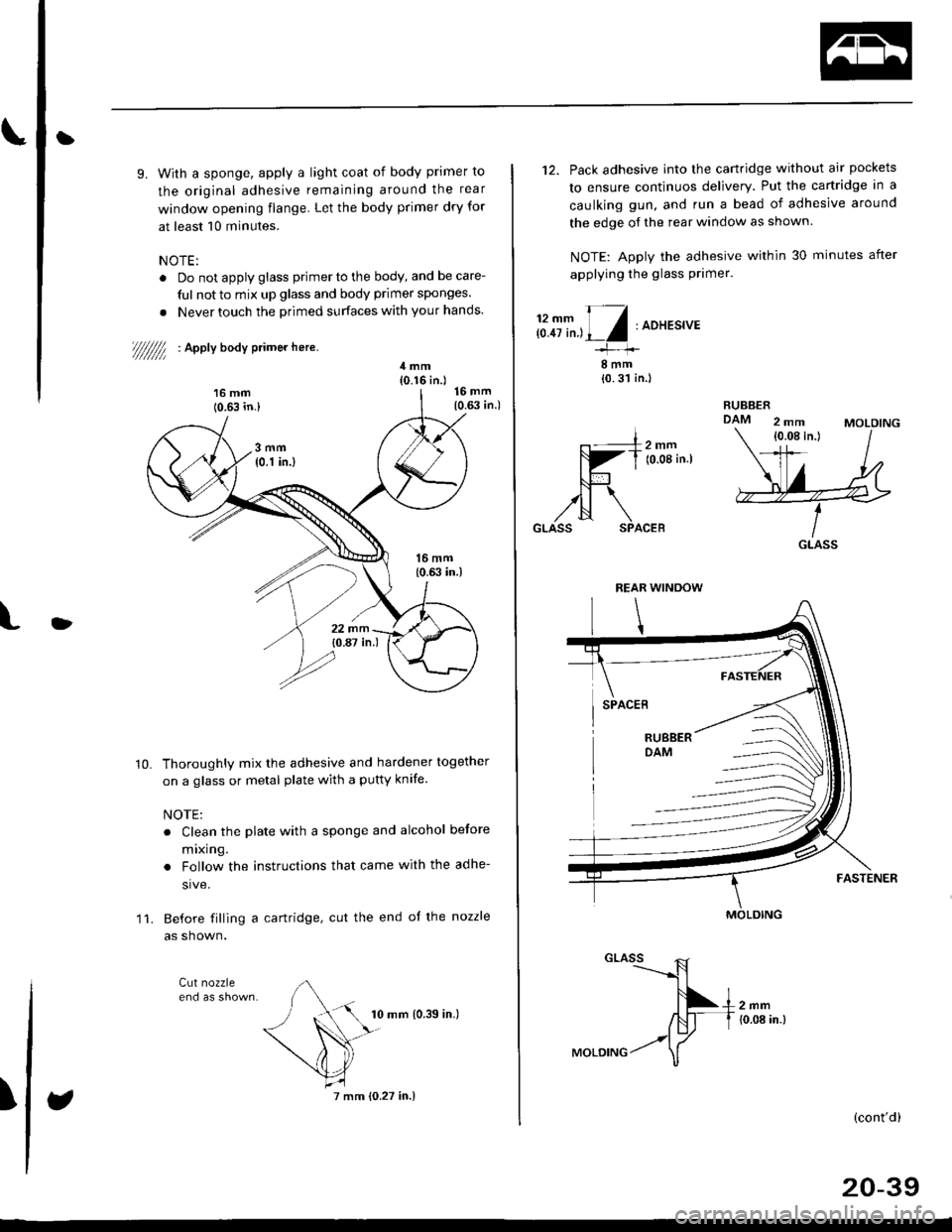 HONDA CIVIC 1999 6.G Workshop Manual 3
t
9. With a sponge, apply a light coat of body primer to
the original adhesive remaining around the rear
window opening flange. Let the body primer dry for
at least 10 minutes.
NOTE:
. Do not apply HONDA CIVIC 1999 6.G Workshop Manual 3
t
9. With a sponge, apply a light coat of body primer to
the original adhesive remaining around the rear
window opening flange. Let the body primer dry for
at least 10 minutes.
NOTE:
. Do not apply