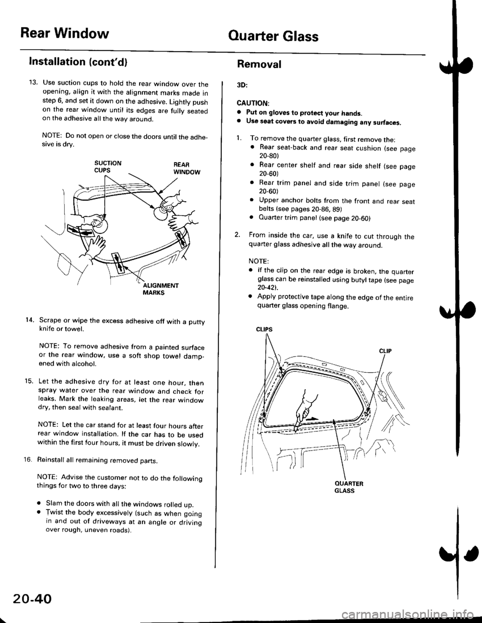 HONDA CIVIC 1998 6.G Workshop Manual Rear WindowOuarter Glass
Installation {contd)
13. Use suction cups to hold the rear window over theopening. align it with the alignment marks made inslep 6. and set it down on the adhesive. Lightly p HONDA CIVIC 1998 6.G Workshop Manual Rear WindowOuarter Glass
Installation {contd)
13. Use suction cups to hold the rear window over theopening. align it with the alignment marks made inslep 6. and set it down on the adhesive. Lightly p