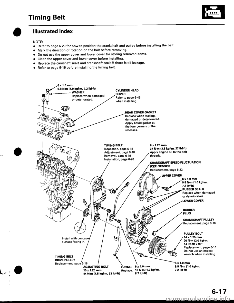 HONDA CIVIC 2000 6.G Workshop Manual Timing Belt
Illustrated lndex
NOTE:
. Refer to page 6-20 for how to position the crankshaft and pulley before installing the belt.
. Mark the direction of rotation on the belt before removing.
a Do no HONDA CIVIC 2000 6.G Workshop Manual Timing Belt
Illustrated lndex
NOTE:
. Refer to page 6-20 for how to position the crankshaft and pulley before installing the belt.
. Mark the direction of rotation on the belt before removing.
a Do no