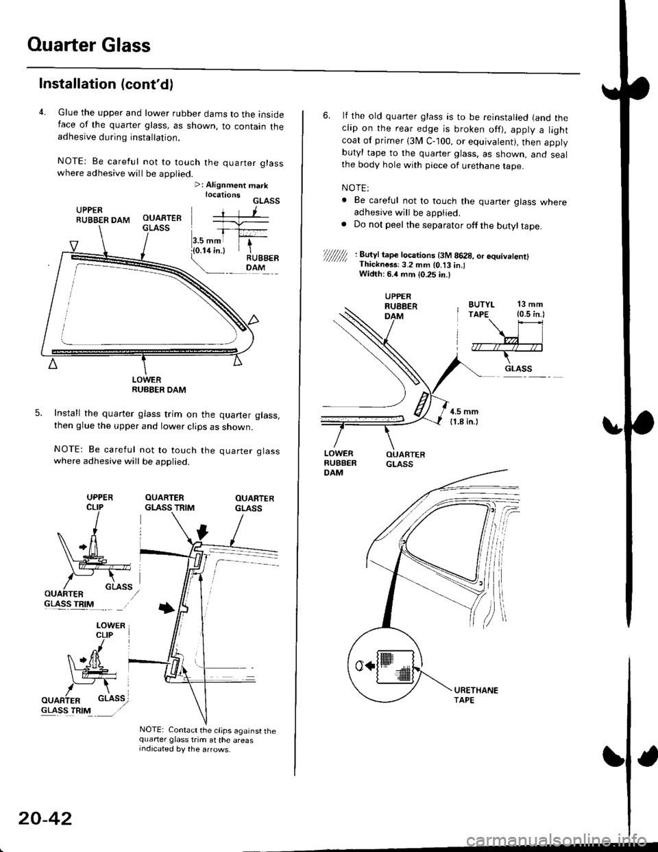 HONDA CIVIC 2000 6.G Owners Manual Quarter Glass
Installation (contd)
4. Glue the upper and lower rubber dams to the insideIace of the quaner glass, as shown, to contain theadhesive during installation.
NOTE: Be careful not to touch t HONDA CIVIC 2000 6.G Owners Manual Quarter Glass
Installation (contd)
4. Glue the upper and lower rubber dams to the insideIace of the quaner glass, as shown, to contain theadhesive during installation.
NOTE: Be careful not to touch t