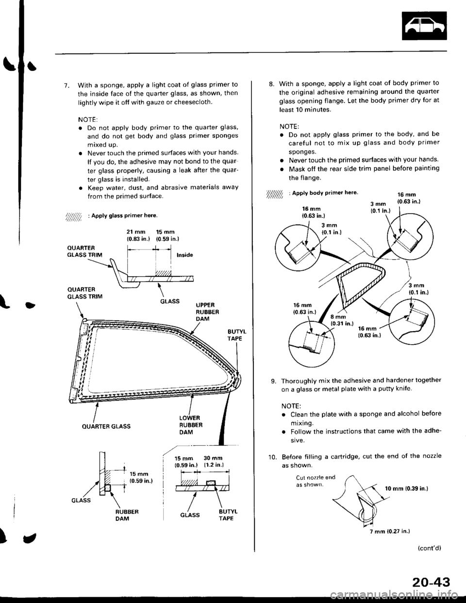 HONDA CIVIC 1999 6.G Workshop Manual t
l
7. With a sponge, apply a light coat of glass primer to
the inside face of the quarter glass, as shown, then
lightly wipe it off with gauze or cheesecloth.
NOTE:
. Do not apply body primer to the HONDA CIVIC 1999 6.G Workshop Manual t
l
7. With a sponge, apply a light coat of glass primer to
the inside face of the quarter glass, as shown, then
lightly wipe it off with gauze or cheesecloth.
NOTE:
. Do not apply body primer to the