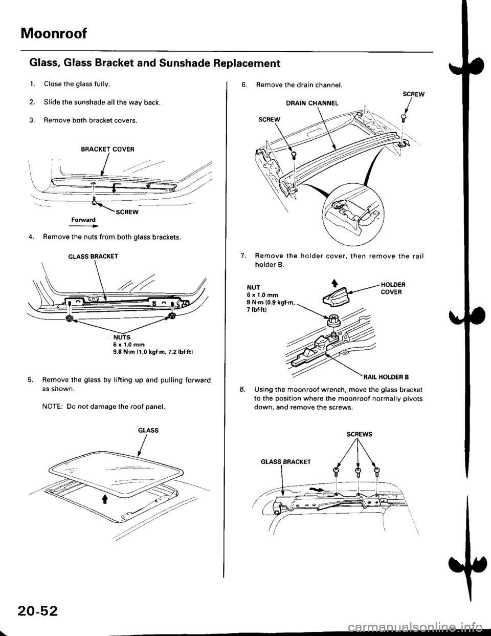 HONDA CIVIC 1999 6.G Workshop Manual Moonroof
Glass, Glass Bracket and Sunshade Replacement
l. Close the glass fully.
2. Slide the sunshade all the way back.
3. Remove both bracket covers.
Forward_--____->
4. Remove the nuts from both gl