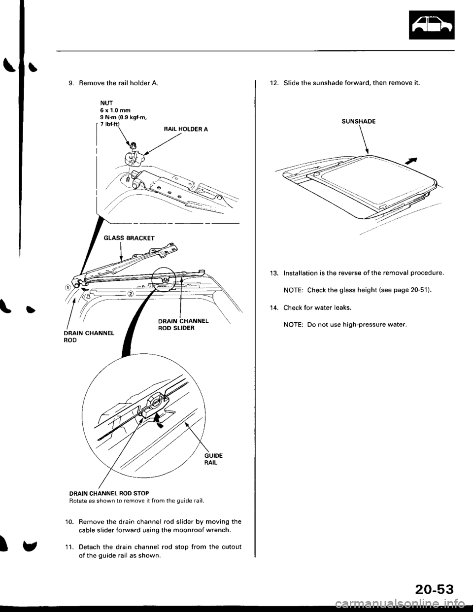 HONDA CIVIC 2000 6.G Workshop Manual b
D
9. Remove the rail holder A.
GLASS BRACKET
DRAIN CHANNEL ROO STOPRotate as shown to remove it from the guide rail.
10. Remove the drain channel rod slider by moving the
cable slider forward using 