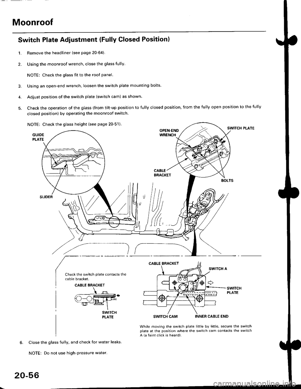 HONDA CIVIC 1999 6.G Workshop Manual Moonroof
1.
2.
Switch Plate Adjustment (Fully Closed Positionl
3.
4.
5.
Remove the headliner {see page 20-64).
Using the moonroof wrench, close the glass fully.
NOTE: Check the glass fit to the rool p