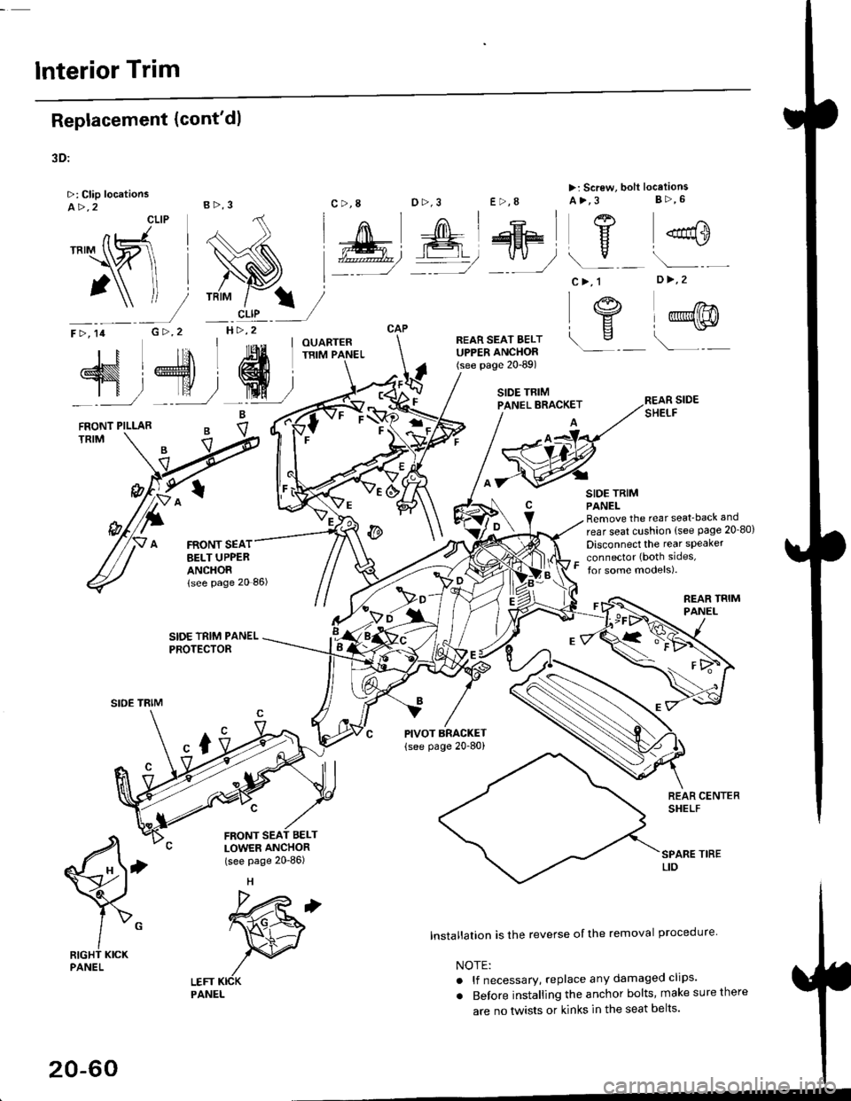 HONDA CIVIC 1997 6.G Workshop Manual lnterior Trim
Replacement (contdl
3D:
>: Clip locationsA>,2CLIP
N;
nt-.l I"\R 
I
")!
F >, lil
TRIM
B>,3
G >,2H>,2
t
FRONT SEATBELT UPPEBANCHORlsee page 20 86)
SIDE TRIM PANELPROTECTOR
LEFT KICKPANE