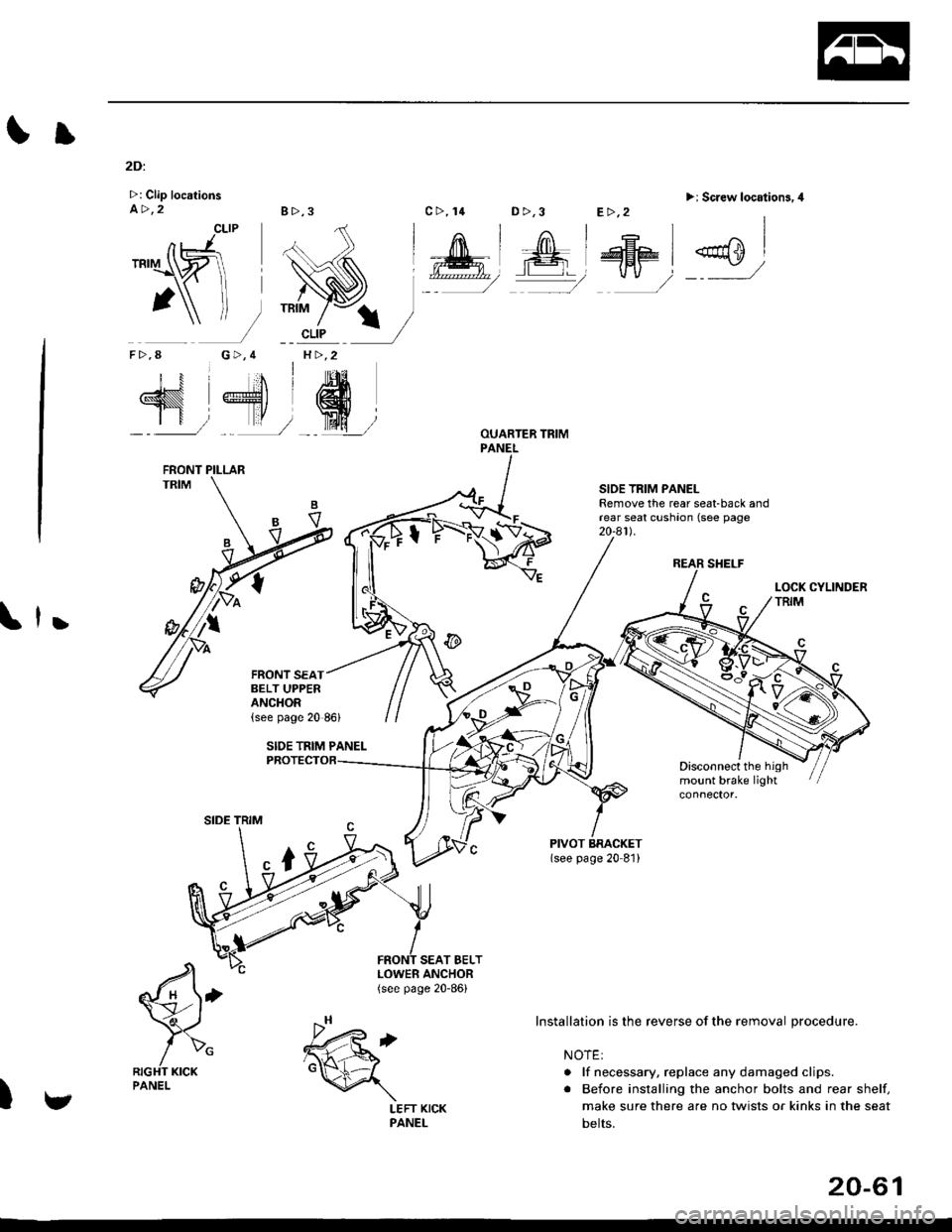 HONDA CIVIC 1998 6.G Workshop Manual Il
2Di
>: Clip locationsa>,28>,3
CLIP
G>,4H >,2
D >,3>i Screw location3.4
REAR SHELF
SIOE TRIM PANELRemove the rear seat-back andrear seat cushaon (see page20-a1l.
,
Disconnect the highmount brake li HONDA CIVIC 1998 6.G Workshop Manual Il
2Di
>: Clip locationsa>,28>,3
CLIP
G>,4H >,2
D >,3>i Screw location3.4
REAR SHELF
SIOE TRIM PANELRemove the rear seat-back andrear seat cushaon (see page20-a1l.
,
Disconnect the highmount brake li