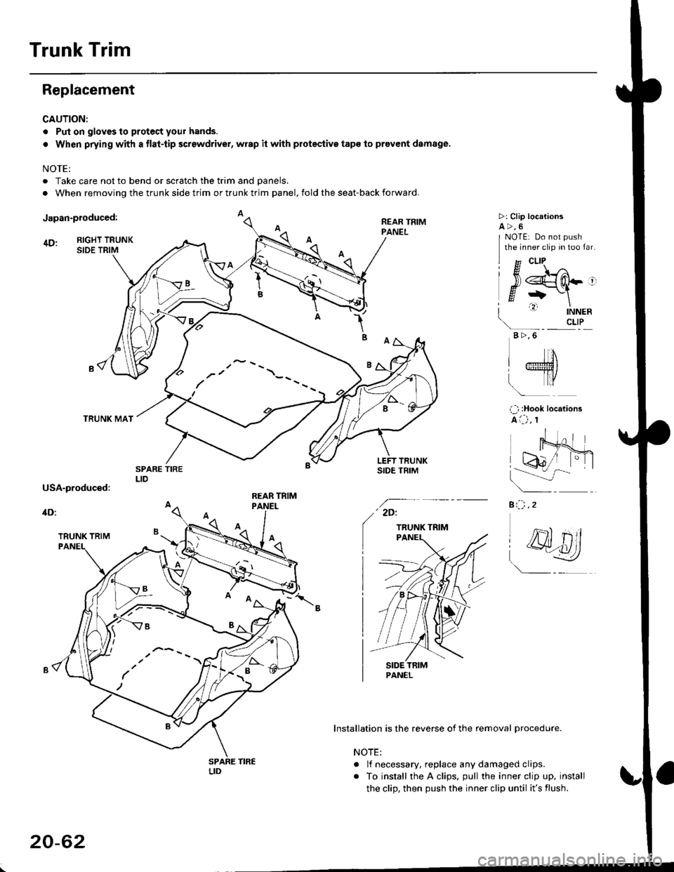 HONDA CIVIC 2000 6.G Workshop Manual Trunk Trim
Replacement
CAUTION:
. Put on gloves to proteci your hands.
. When prying with a flat-tip screwdriver, wrap it with protestive tap€ lo prevent damage.
NOTE:
. Take care not to bend or scr