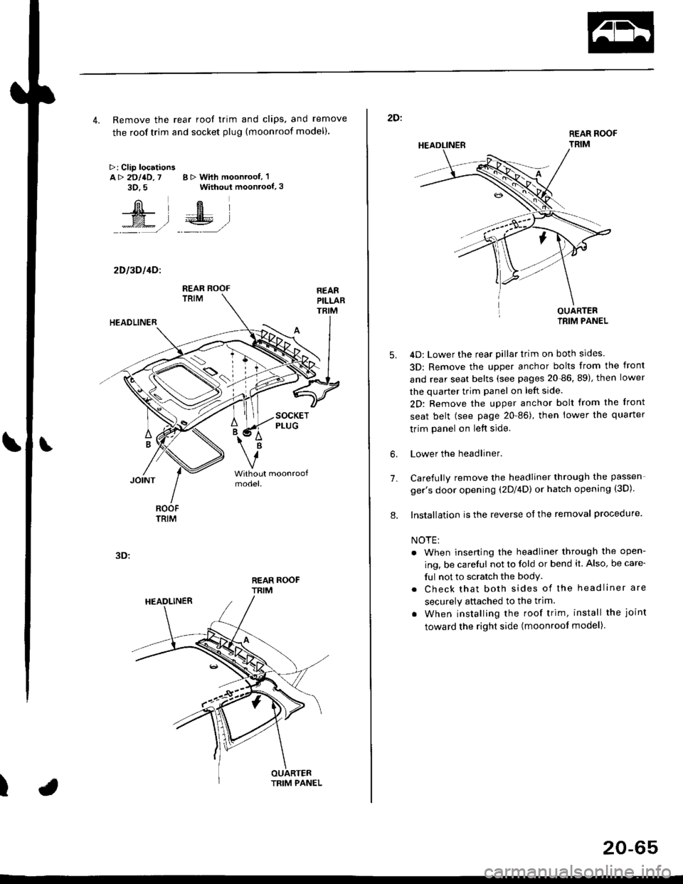 HONDA CIVIC 1998 6.G Workshop Manual 4. Remove the rear roof trim and clips, and remove
the roof trim and socket plug (moonroof model).
>: Clip locationsA> 2DllD,7 B > With moonroof, l
3D.5 Without moonroof,3
[il,fEl
t% .l €E .l:: = HONDA CIVIC 1998 6.G Workshop Manual 4. Remove the rear roof trim and clips, and remove
the roof trim and socket plug (moonroof model).
>: Clip locationsA> 2DllD,7 B > With moonroof, l
3D.5 Without moonroof,3
[il,fEl
t% .l €E .l:: =