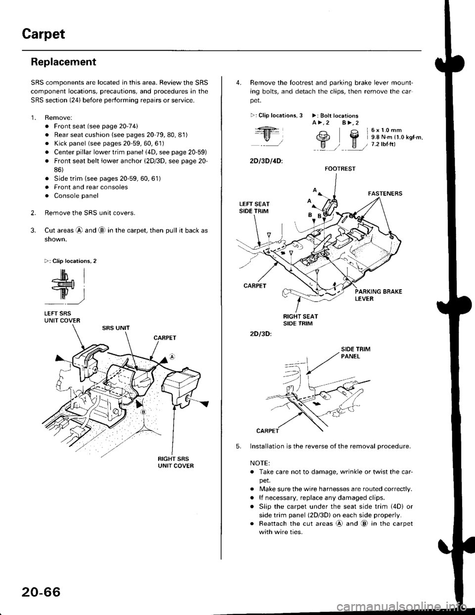 HONDA CIVIC 1996 6.G Service Manual Carpet
Replacement
SRS components are located in this area. Review the SRS
component locations, precautions, and procedures in the
SRS section {24} before performing repairs or service.
1. Remove:
. F