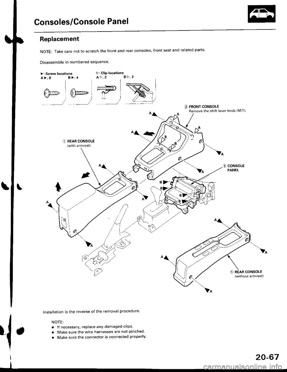 HONDA CIVIC 1997 6.G User Guide Consoles/Console Panel
Replacement
NoTE:Takecarenottoscratchthefrontandrealconso|es,frontseatandre|atedparts.
Disassemble in numbered sequence
>: Screw locationsa>,8 B>,4>: Clip locationsA>,2 B>.2
n HONDA CIVIC 1997 6.G User Guide Consoles/Console Panel
Replacement
NoTE:Takecarenottoscratchthefrontandrealconso|es,frontseatandre|atedparts.
Disassemble in numbered sequence
>: Screw locationsa>,8 B>,4>: Clip locationsA>,2 B>.2
n