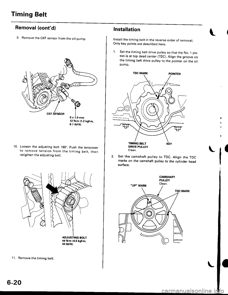 HONDA CIVIC 1998 6.G Owners Manual Timing Belt
Removal (contd)
9. Remove the CKF sensor from the oI pump.
10. Loosen the adjusting bott lgO..to remove tension from theretighten the adjusting bolt.
12 N.m 11.2 kgt.m,8.7 rbf.ftl
Push th