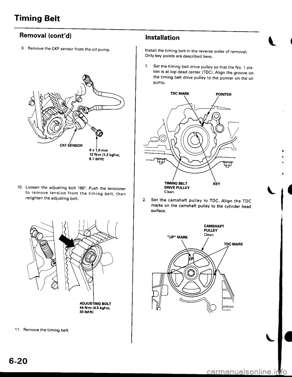 HONDA CIVIC 2000 6.G User Guide Timing Belt
Removal (contd)
9. Remove the CKF sensor from the oI pump.
10. Loosen the adjusting bott lgO..to remove tension from theretighten the adjusting bolt.
12 N.m 11.2 kgt.m,8.7 rbf.ftl
Push th