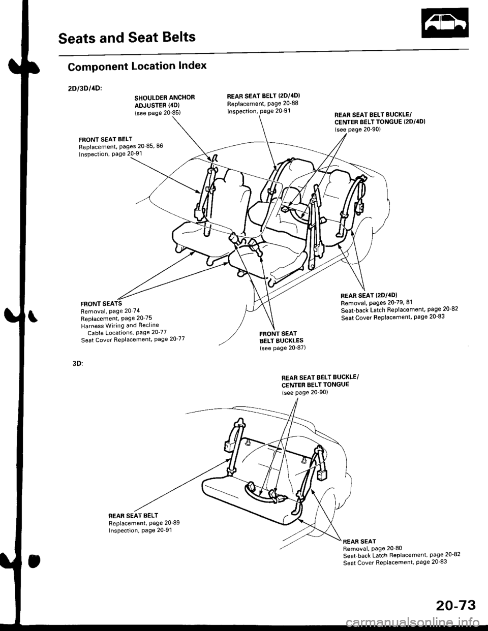 HONDA CIVIC 2000 6.G Workshop Manual Seats and Seat Belts
Component Location Index
2Dl3Dl1Dl
SHOULDER ANCHOR
ADJUSTER (4D)
(see Page 20-85i
FRONT SEAT BELT
Replacement, Pages 20 85,86
Inspection, Page 20-91
FRONT SEARemoval, Page 2074
R