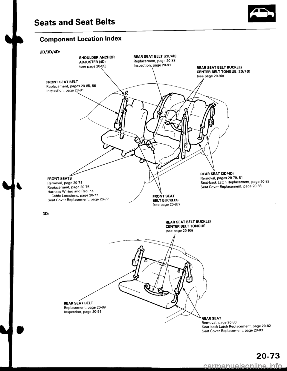HONDA CIVIC 1997 6.G Repair Manual Seats and Seat Belts
Component Location Index
2Dl3Dl1Dl
SHOULDER ANCHOR
ADJUSTER (4D)
(see Page 20-85i
FRONT SEAT BELT
Replacement, Pages 20 85,86
Inspection, Page 20-91
FRONT SEARemoval, Page 2074
R