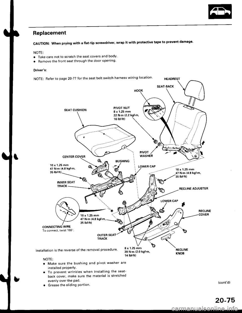HONDA CIVIC 2000 6.G User Guide Replacement
CAUTION: When prying with a flat-tip screwdrivet, wrap it with protective tape to prevent damage
NOTE:
. Take care not to scratch the seat covers and body
. Remove the front seat through HONDA CIVIC 2000 6.G User Guide Replacement
CAUTION: When prying with a flat-tip screwdrivet, wrap it with protective tape to prevent damage
NOTE:
. Take care not to scratch the seat covers and body
. Remove the front seat through