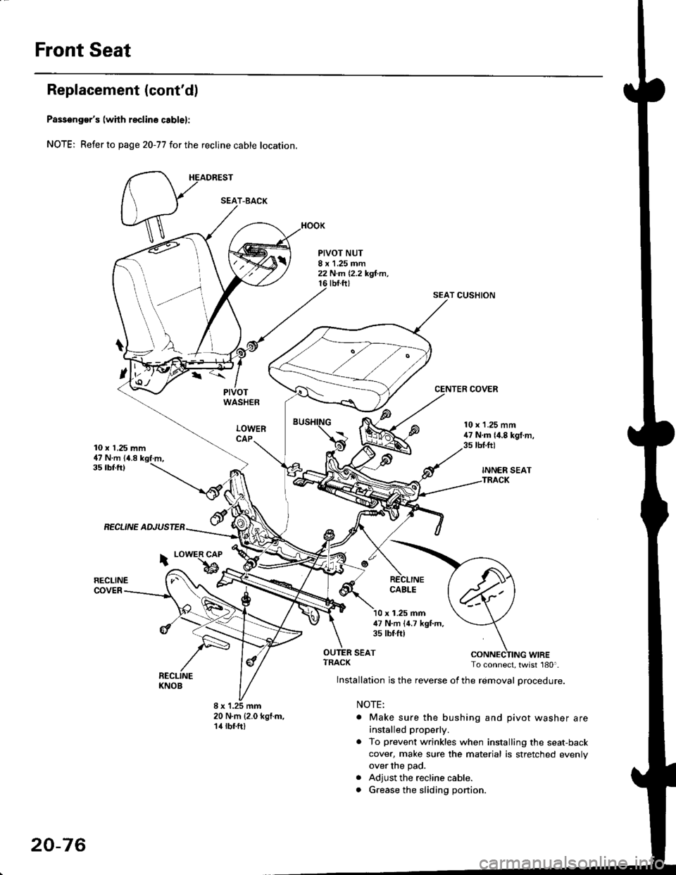 HONDA CIVIC 1997 6.G Workshop Manual Front Seat
Replacement (contd)
Passengers (with reclino cablel:
NOTE; Refer to page 20-77 for the recline cable location.
HEADREST
PIVOTWASHER
LOWERCAP
PIVOT NUT8 x 1.25 mm22 N.m 12,2 kgl.m,tbt.ftt
