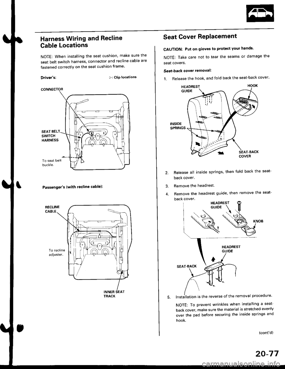 HONDA CIVIC 1997 6.G Workshop Manual Harness Wiring and Recline
Cable Locations
NOTE: When installing the seat cushion, make sure the
seat belt switch harness, connector and recline cable are
fastened correctly on the seat cushion frame
