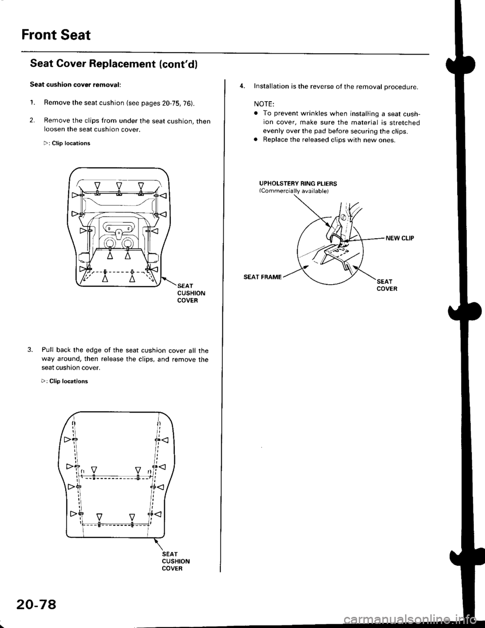 HONDA CIVIC 1998 6.G User Guide Front Seat
2.
1.
3.
CUSHIONCOVER
cover all the
remove the
Seat Cover Replacement (contd)
Seat cushion cover removal:
Remove the seat cushion {see pages 20,75,76).
Remove the clips from under the seat HONDA CIVIC 1998 6.G User Guide Front Seat
2.
1.
3.
CUSHIONCOVER
cover all the
remove the
Seat Cover Replacement (contd)
Seat cushion cover removal:
Remove the seat cushion {see pages 20,75,76).
Remove the clips from under the seat