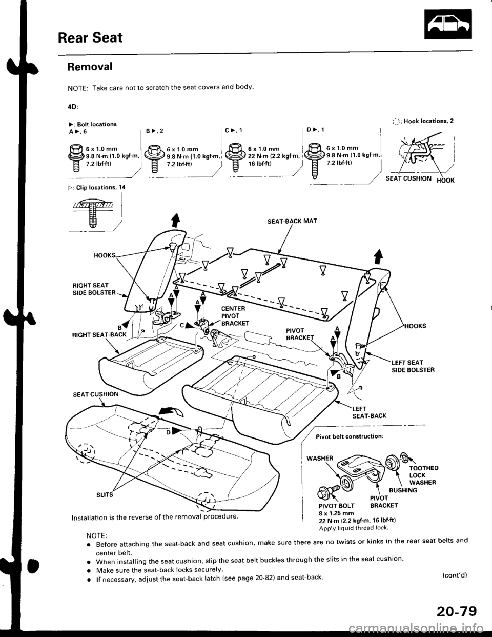 HONDA CIVIC 1999 6.G User Guide Rear Seat
Removal
NOTE: Take care not to scratch the seat covers and body.
4D:
>: Bolt locationsl_):Hook locations,2
b,,***-,,.1*
D> 
] >mr
;iffiP-"*piii::#r-,-, @t,V . se-ri-cusxo" [-6*
v-
2u
2u
S
