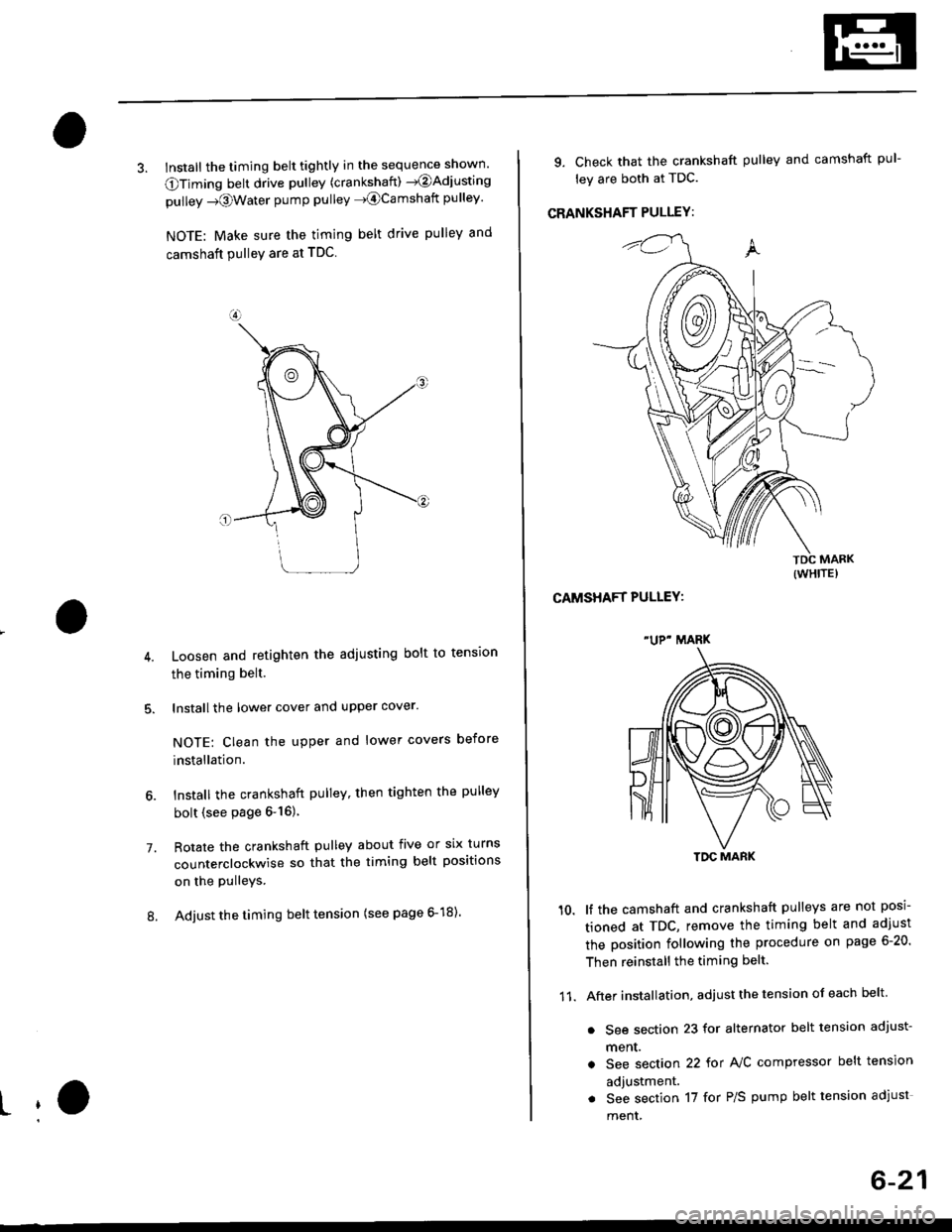 HONDA CIVIC 1999 6.G User Guide 3. Install the timing belt tightly in the sequence shown
OTiming belt drive pullev (crankshaft) )@Adjusting
pulley -towater pump pulley J@Camshatt pulley
NOTE: Make sure the timing belt drive pulley
