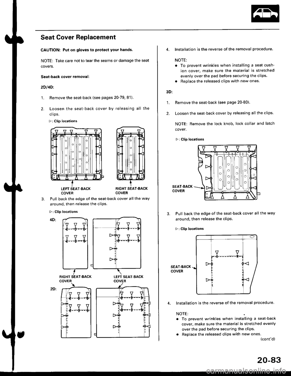 HONDA CIVIC 1999 6.G Workshop Manual Seat Cover Replacement
CAUTION: Put on gloves to protact your hands,
NOTE| Take care not to tear the seams or damage the seat
covers.
Seat-back cover removal:
2D l4Dl
1. Remove the seat-back (see page HONDA CIVIC 1999 6.G Workshop Manual Seat Cover Replacement
CAUTION: Put on gloves to protact your hands,
NOTE| Take care not to tear the seams or damage the seat
covers.
Seat-back cover removal:
2D l4Dl
1. Remove the seat-back (see page