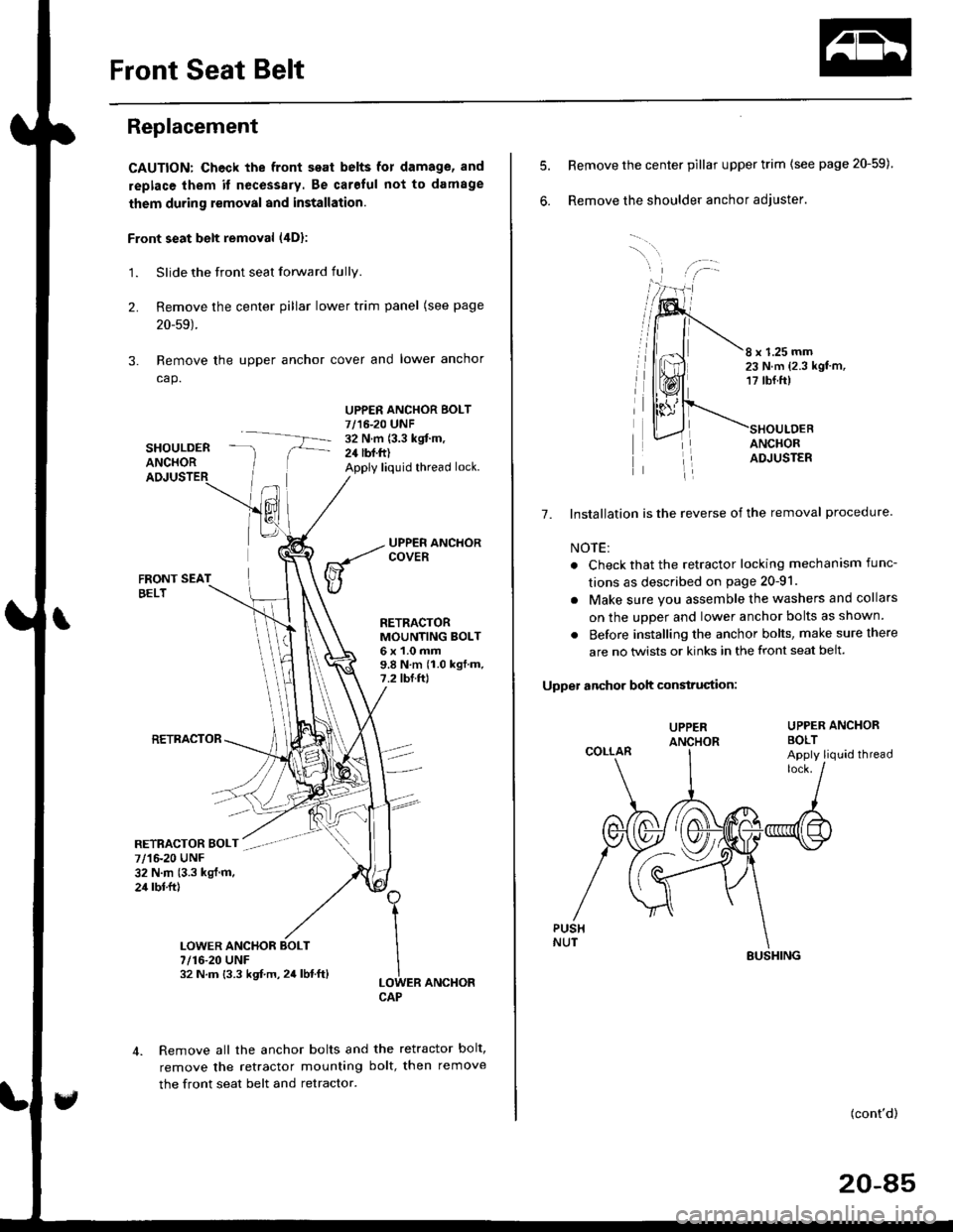 HONDA CIVIC 1999 6.G Workshop Manual Front Seat Belt
Replacement
CAUTION: Check the front seat belts for damage, and
replace them it necessary. Be carolul not to damage
them during removal and installation.
Front seat belt removal (4Dl:
HONDA CIVIC 1999 6.G Workshop Manual Front Seat Belt
Replacement
CAUTION: Check the front seat belts for damage, and
replace them it necessary. Be carolul not to damage
them during removal and installation.
Front seat belt removal (4Dl: