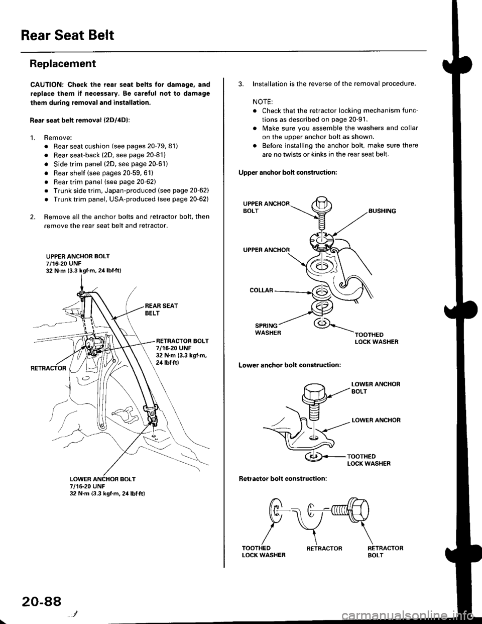 HONDA CIVIC 1996 6.G Workshop Manual Rear Seat Belt
Replacement
CAUTION: Chack the rear seat belts for damage, and
replace them if necessary, 8e carolul not to damage
lhem during removal and installation.
Rear seat belt removal {2Dl4D}:
