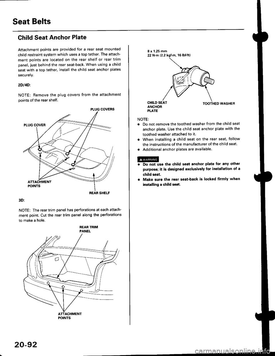 HONDA CIVIC 1997 6.G Workshop Manual Seat Belts
Child Seat Anchor Plate
Attachment points are provided for a rear seat mounted
child restraint system which uses a top tether. The attach-
ment points are located on the rear shelf or rear 