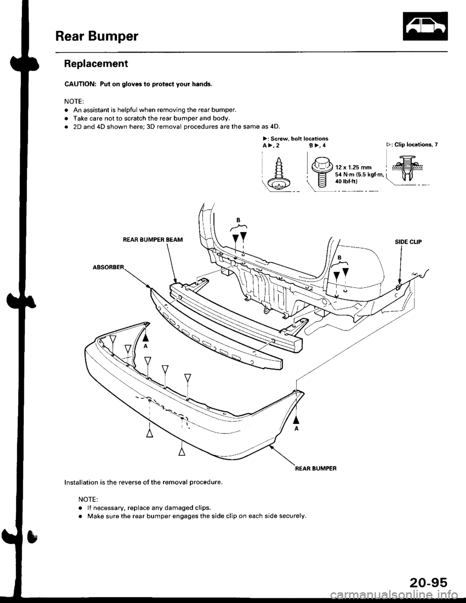 HONDA CIVIC 1999 6.G Workshop Manual Rear Bumper
Replacement
CAUTION: Put on gloveslo protect your hands.
NOTE:
. An assistant is helpful when removing the rear bumper.
. Take care not to scratch the rear bumper and body.
. 2D and 4D sho HONDA CIVIC 1999 6.G Workshop Manual Rear Bumper
Replacement
CAUTION: Put on gloveslo protect your hands.
NOTE:
. An assistant is helpful when removing the rear bumper.
. Take care not to scratch the rear bumper and body.
. 2D and 4D sho