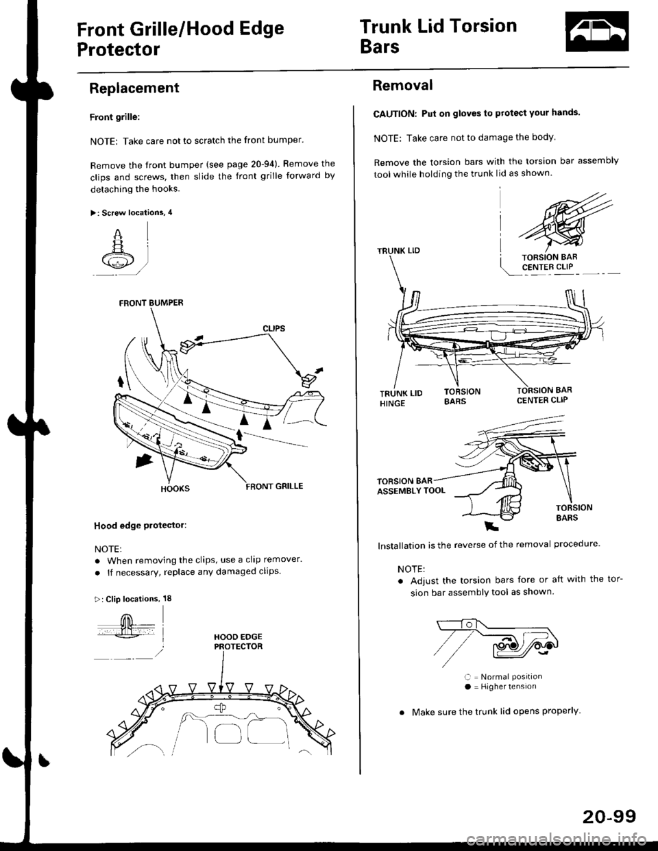 HONDA CIVIC 1999 6.G Workshop Manual Front Grille/Hood Edge
Protector
Trunk Lid Torsion
Bars
Replacement
Front grille:
NOTE: Take care not to scratch the front bumper
Remove the front bumper (see page 20-94) Bemove the
clips and screws, HONDA CIVIC 1999 6.G Workshop Manual Front Grille/Hood Edge
Protector
Trunk Lid Torsion
Bars
Replacement
Front grille:
NOTE: Take care not to scratch the front bumper
Remove the front bumper (see page 20-94) Bemove the
clips and screws,