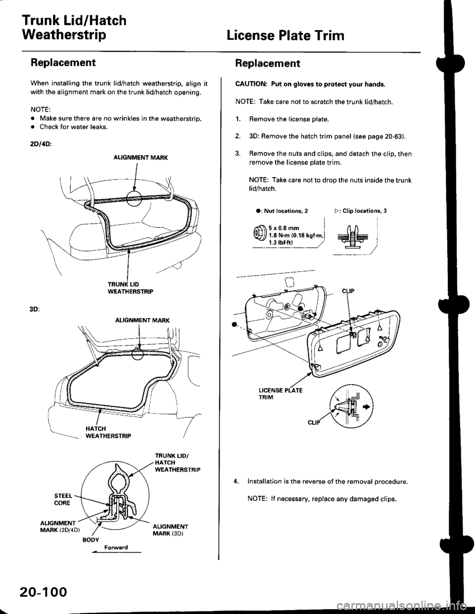 HONDA CIVIC 1999 6.G Workshop Manual Trunk Lid/Hatch
WeatherstripLicense Plate Trim
Replacement
When installing the trunk lid/hatch weatherstrip. align it
with the alignment mark on the trunk lid/hatch opening.
NOTE:
. Make sure there ar HONDA CIVIC 1999 6.G Workshop Manual Trunk Lid/Hatch
WeatherstripLicense Plate Trim
Replacement
When installing the trunk lid/hatch weatherstrip. align it
with the alignment mark on the trunk lid/hatch opening.
NOTE:
. Make sure there ar