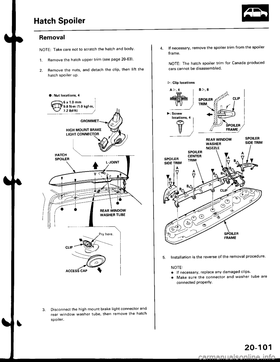 HONDA CIVIC 1998 6.G Workshop Manual Hatch Spoiler
Removal
NOTE: Take care not to scratch the hatch and body
1. Remove the hatch upper trim (see page 20-63)
2. Remove the nuts, and detach the clip, then lift the
hatch spoiler uP.
a: Nut HONDA CIVIC 1998 6.G Workshop Manual Hatch Spoiler
Removal
NOTE: Take care not to scratch the hatch and body
1. Remove the hatch upper trim (see page 20-63)
2. Remove the nuts, and detach the clip, then lift the
hatch spoiler uP.
a: Nut