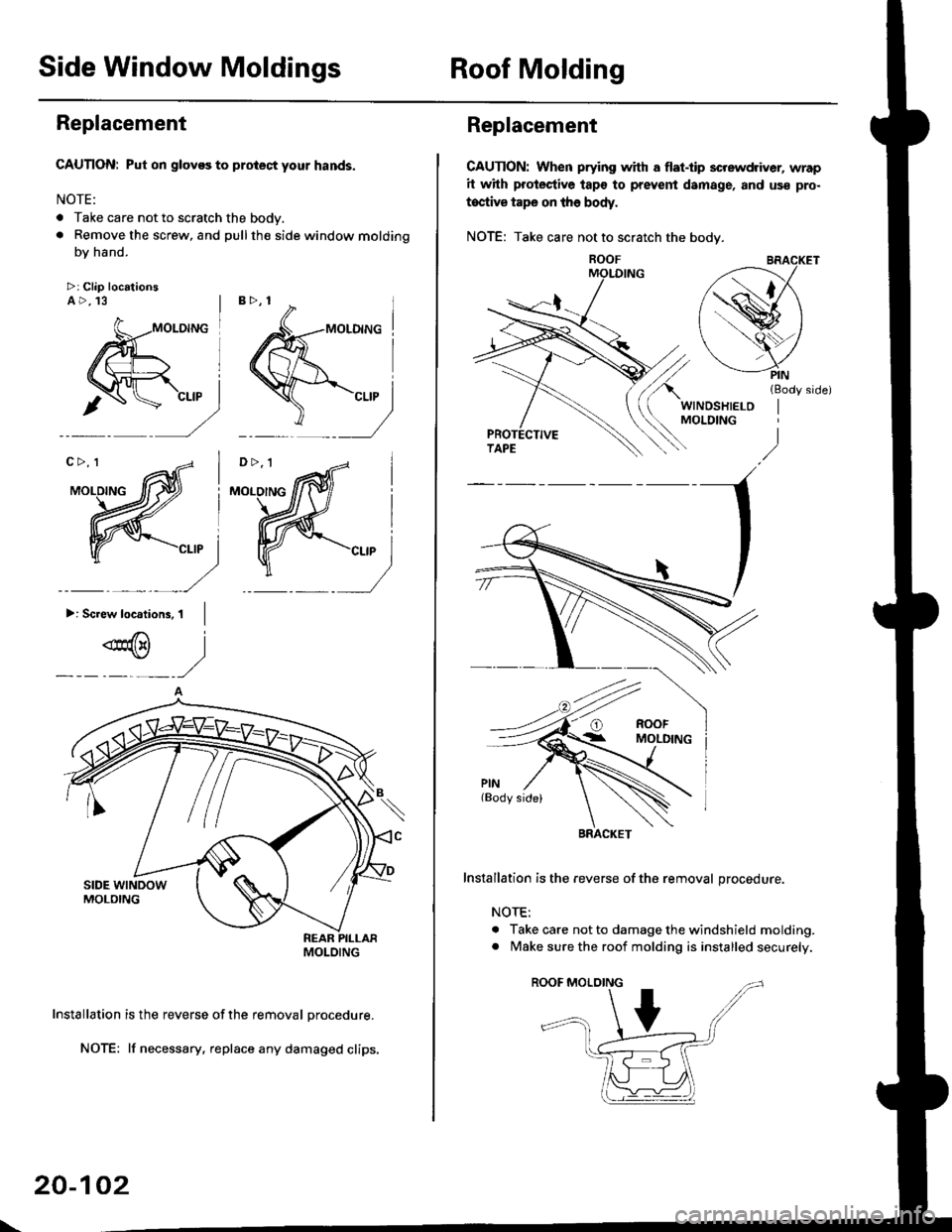 HONDA CIVIC 1997 6.G Workshop Manual Side Window MoldingsRoof Molding
Replacement
CAUTION: Put on glovos to protect your hands.
NOTE:
. Take care not to scratch the body
. Remove the screw, and pull th€ side window molding
by hand.
>: 