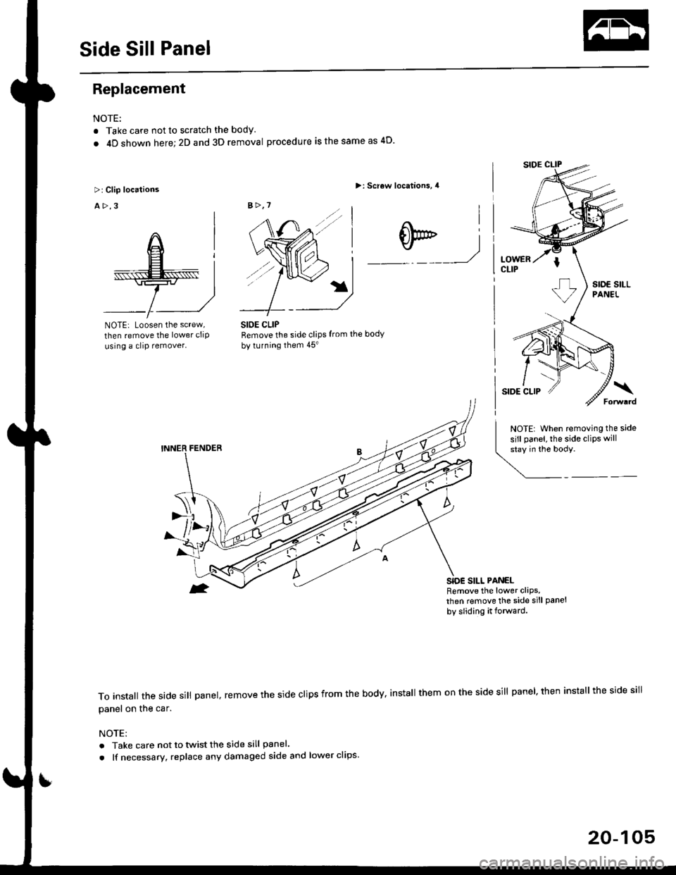 HONDA CIVIC 1999 6.G Workshop Manual Side Sill Panel
Replacement
NOTE:
. Take care not to scratch the body
. 4D shown here;2D and 3D removal procedure is the same as 4D
>: Screw locations, 4
W_1
NOTE: Loosen the screw,
then remove the l HONDA CIVIC 1999 6.G Workshop Manual Side Sill Panel
Replacement
NOTE:
. Take care not to scratch the body
. 4D shown here;2D and 3D removal procedure is the same as 4D
>: Screw locations, 4
W_1
NOTE: Loosen the screw,
then remove the l
