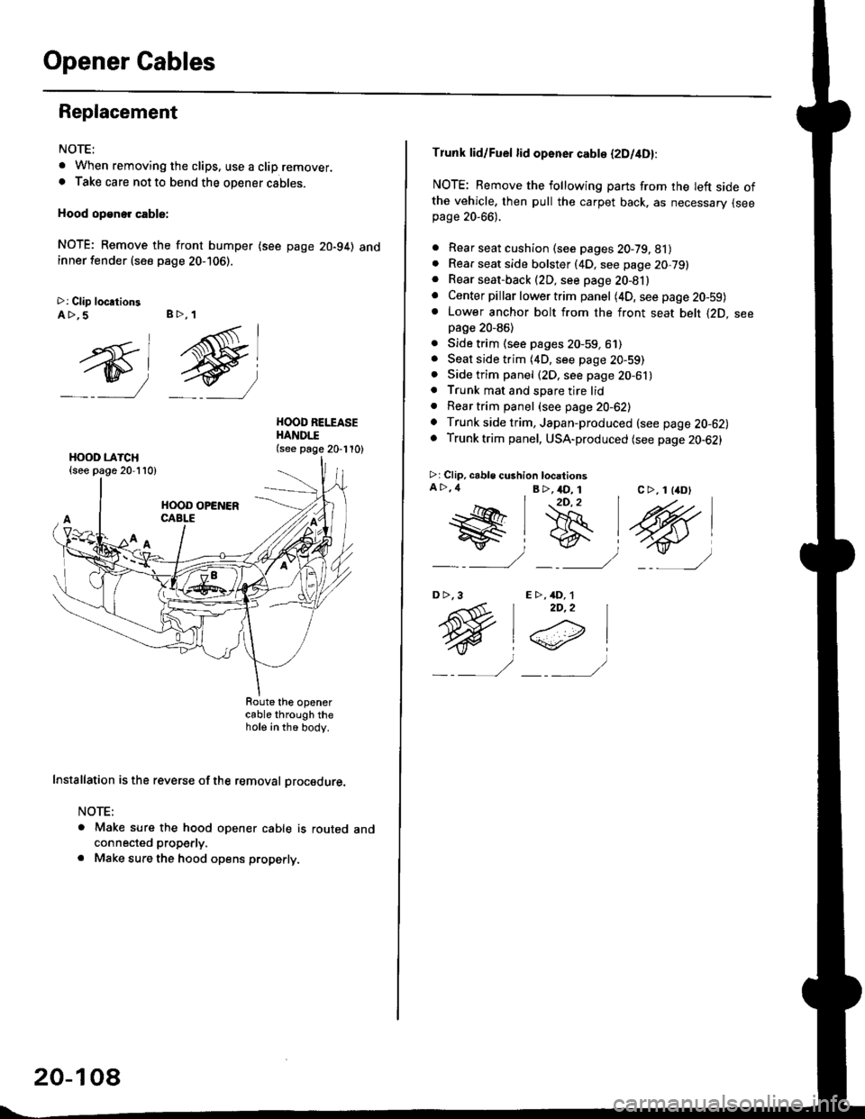 HONDA CIVIC 1999 6.G Workshop Manual Opener Cables
Replacement
NOTE:
t When removing the clips. use a clip remover.. Take care not to bend the opener cables.
Hood op€ne. cable:
NOTE; Remove the front bumper (see page 20-94) andinner fe HONDA CIVIC 1999 6.G Workshop Manual Opener Cables
Replacement
NOTE:
t When removing the clips. use a clip remover.. Take care not to bend the opener cables.
Hood op€ne. cable:
NOTE; Remove the front bumper (see page 20-94) andinner fe