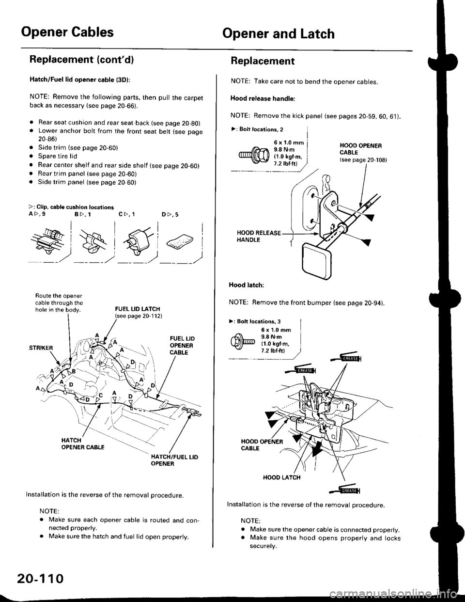 HONDA CIVIC 1999 6.G Workshop Manual Opener CablesOpener and Latch
Replacement (contdl
Hatch/Fuel lid opener cable l3Dl:
NOTE: Remove the following parts, then pull the carpetback as necessary (see page 20-66).
. Rear seat cushion and r
