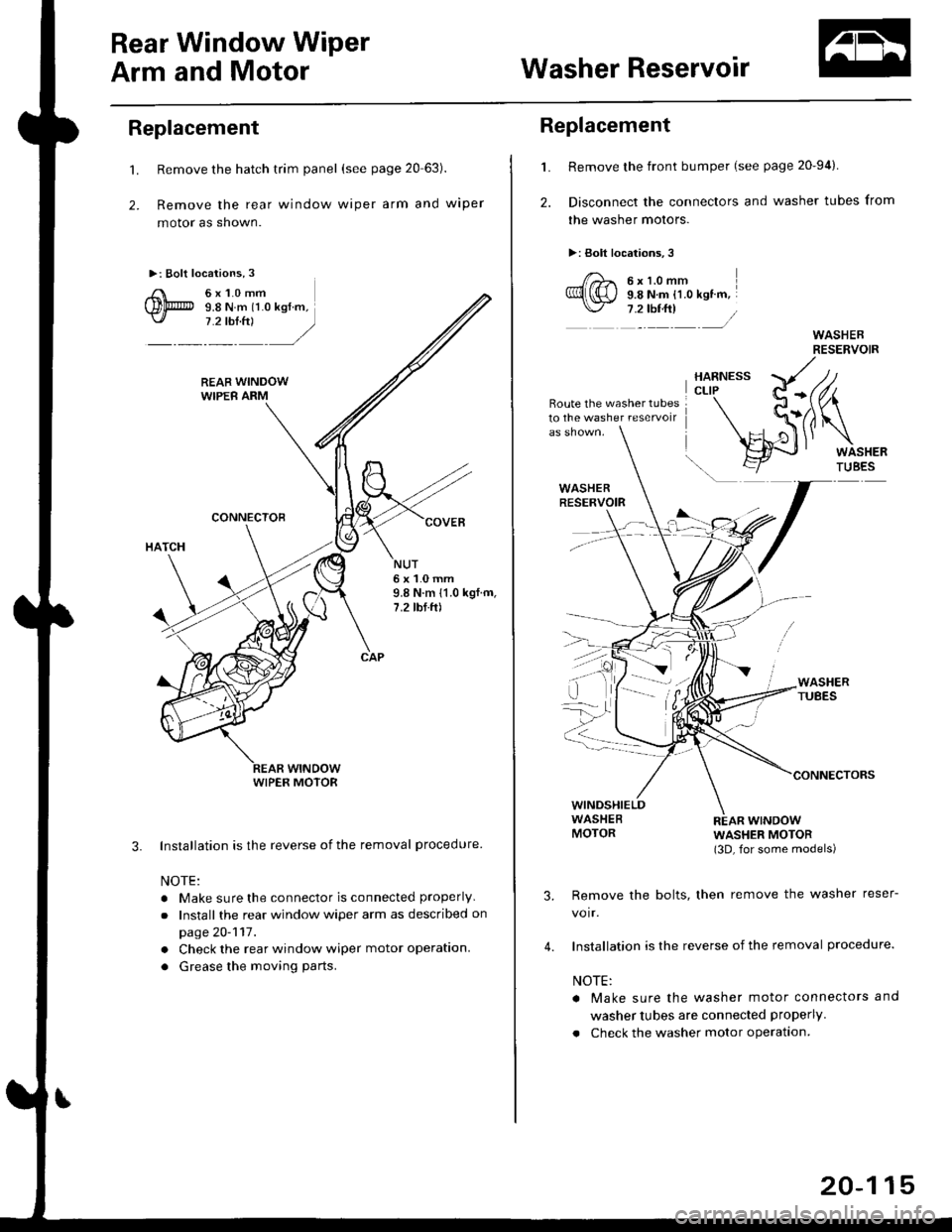 HONDA CIVIC 1998 6.G Workshop Manual Rear Window Wiper
Arm and MotorWasher Reservoir
Replacement
t.
2.
Remove the hatch trim panel (see page 20 63).
Remove the rear window wiper arm and wiper
motor as shown.
Installation is the reverse HONDA CIVIC 1998 6.G Workshop Manual Rear Window Wiper
Arm and MotorWasher Reservoir
Replacement
t.
2.
Remove the hatch trim panel (see page 20 63).
Remove the rear window wiper arm and wiper
motor as shown.
Installation is the reverse