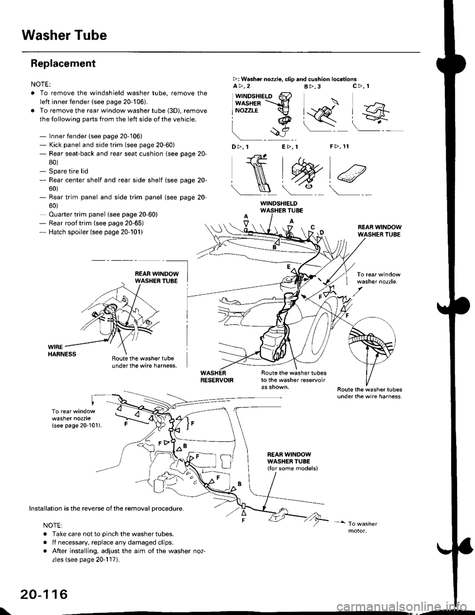 HONDA CIVIC 1998 6.G User Guide Washer Tube
Replacement
NOTE:
. To remove the windshield washer tube, remove the
left inner fender (see page 20-106),
. To remove the rear window washer tube {3D), remove
the following parts from the HONDA CIVIC 1998 6.G User Guide Washer Tube
Replacement
NOTE:
. To remove the windshield washer tube, remove the
left inner fender (see page 20-106),
. To remove the rear window washer tube {3D), remove
the following parts from the