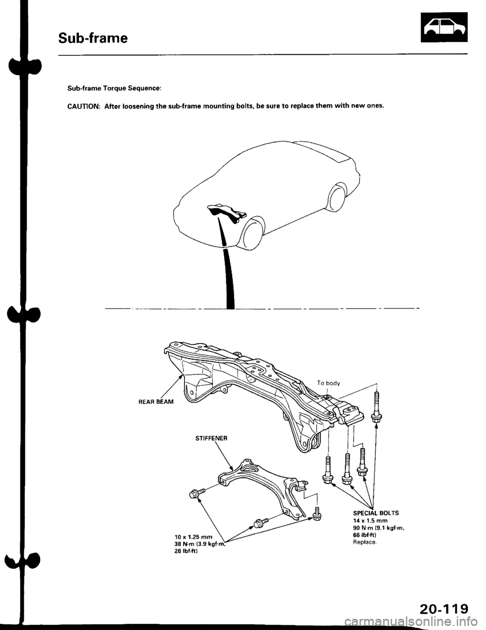 HONDA CIVIC 1998 6.G Workshop Manual Sub-frame
Sub-frame Torque Sequence:
CAUTION: After loos€ning the sub-frame mounting bolts, be sure to replace them with new ones.
BOLTS
10 x 1.25 mm38Nm{3.9kg{.m:
14 x 1.5 mm90 N m (9.1 ks{ m,66 rb