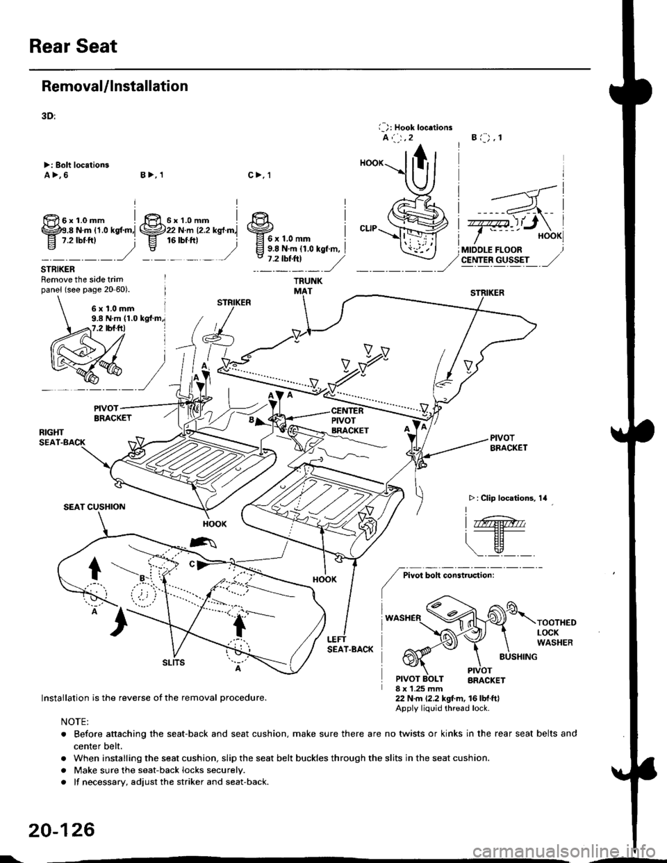 HONDA CIVIC 1999 6.G Workshop Manual Rear Seat
RemovaUlnstallation
3D:
>: Bolt locationsa>,6
i_): Hook locations4i.,,2
c>, 1
Bt-;,1
T=ttJX,.)MIOOLE FLOORCENTER GUSSET
6x1.Omm9.8 N.m {1.07.2 tbt.trl
STRIKERRemove the side trimpanel (see p