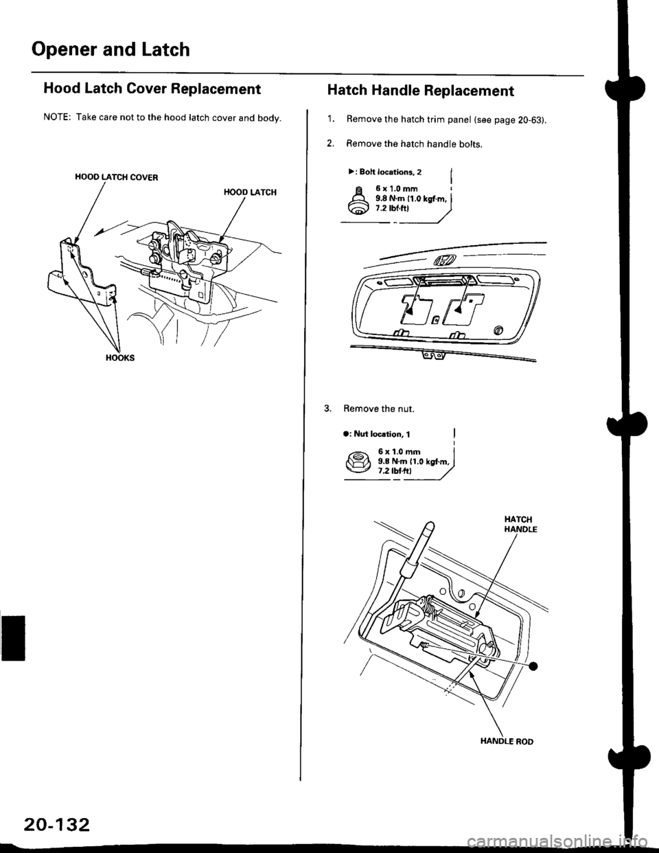 HONDA CIVIC 1999 6.G Workshop Manual Opener and Latch
Hood Latch Cover Replacement
NOTE: Take ca.e not to the hood latch cover and body.
HOOO LATCH COVER
HOOD LATCH
I
20-132
1.
Hatch Handle Replacement
Remove the hatch trim panel {see p