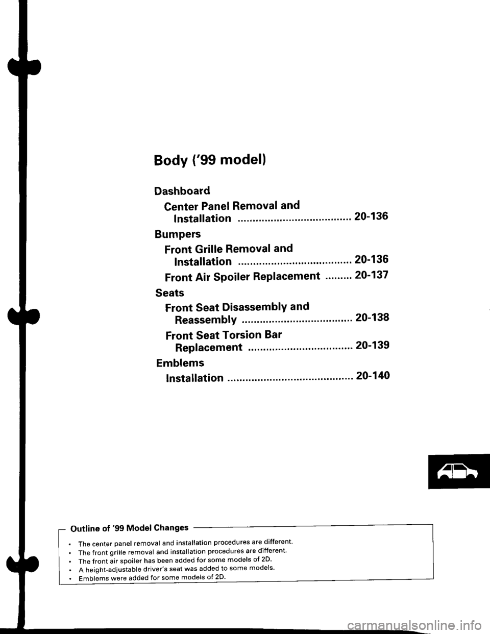 HONDA CIVIC 1998 6.G Service Manual Body (99 model)
Dashboard
Center Panel Removal and
lnstallation
Bumpers
Front Grille Removal and
lnstallation
Front Air Spoiler Replacement .".....
Seats
Front Seat DisassemblY and
ReassemblY 20-138