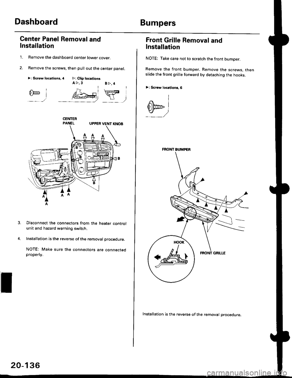 HONDA CIVIC 1999 6.G User Guide DashboardBumpers
I
Center Panel Removal and
Installation
1. Remove the dashboard center lower cover.
2. Remove the screws, then pull out the center panel.
>: Sc.ew locationi,4 >: Clip locationsA >,3B> HONDA CIVIC 1999 6.G User Guide DashboardBumpers
I
Center Panel Removal and
Installation
1. Remove the dashboard center lower cover.
2. Remove the screws, then pull out the center panel.
>: Sc.ew locationi,4 >: Clip locationsA >,3B>