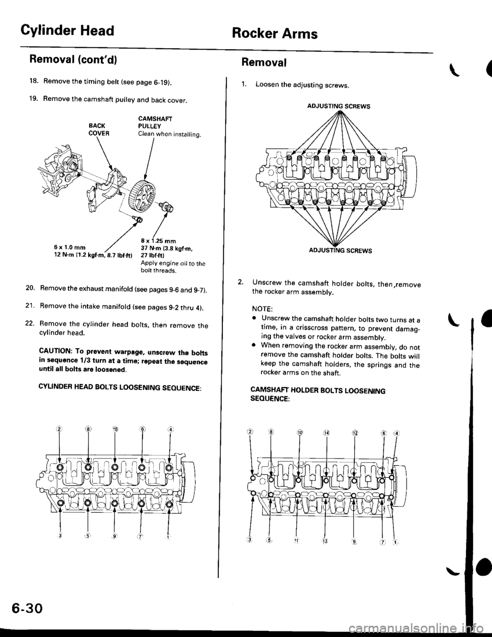 HONDA CIVIC 1998 6.G Workshop Manual Cylinder HeadRocker Arms
18.
19.
21.
22.
Removal (contd)
Remove the timing belt {see page 6-19).
Remove the camshaft pulley and back cover,
CAMSHAFTPULLEYClean when installing.
6x1.0mm8 x 1.25 mm37 N HONDA CIVIC 1998 6.G Workshop Manual Cylinder HeadRocker Arms
18.
19.
21.
22.
Removal (contd)
Remove the timing belt {see page 6-19).
Remove the camshaft pulley and back cover,
CAMSHAFTPULLEYClean when installing.
6x1.0mm8 x 1.25 mm37 N