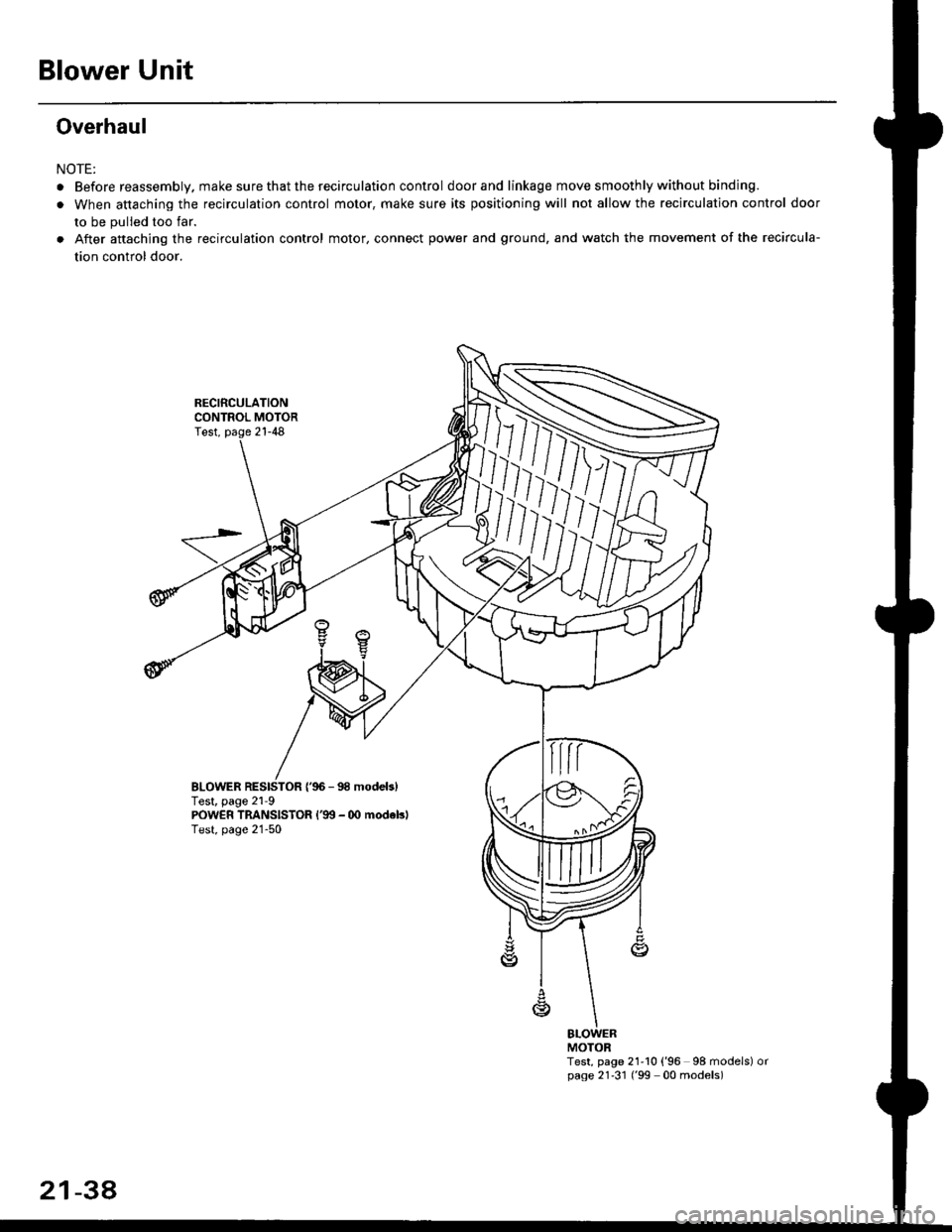 HONDA CIVIC 1997 6.G Repair Manual Blower Unit
Overhaul
NOTE:
RECIRCULATIONCONTROL MOTORTest, page 21-48
aBefore reassembly. make sure that the recirculation control door and linkage move smoothly without binding.
When attaching the re HONDA CIVIC 1997 6.G Repair Manual Blower Unit
Overhaul
NOTE:
RECIRCULATIONCONTROL MOTORTest, page 21-48
aBefore reassembly. make sure that the recirculation control door and linkage move smoothly without binding.
When attaching the re