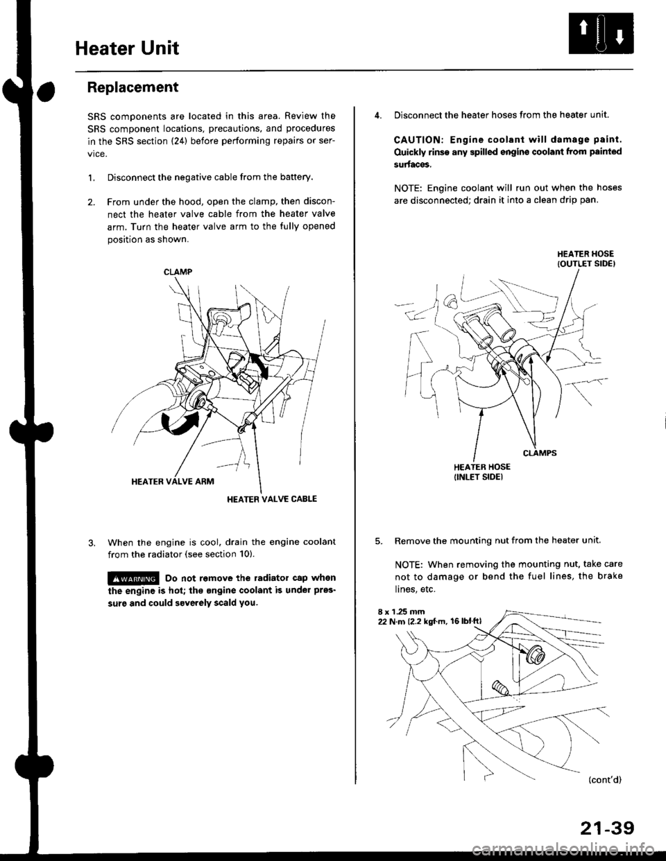 HONDA CIVIC 1999 6.G Workshop Manual Heater Unit
Replacement
SRS components are located in this area. Review the
SRS component locations, precautions, and procedures
in the SRS section {24} before performing repairs or ser-
L Disconnect 